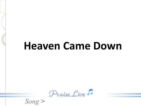 Heaven Came Down.