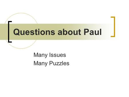 Questions about Paul Many Issues Many Puzzles. Mundane Details Dates: approx.4/5 to approx. 64 AD Diaspora Jew – born Tarsus; died Rome Claimed to be.