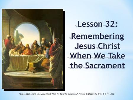 Lesson 32: Remembering Jesus Christ When We Take the Sacrament