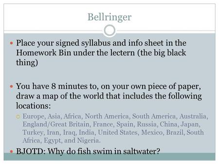 Bellringer Place your signed syllabus and info sheet in the Homework Bin under the lectern (the big black thing) You have 8 minutes to, on your own piece.