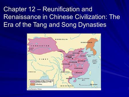 Chapter 12 – Reunification and Renaissance in Chinese Civilization: The Era of the Tang and Song Dynasties.