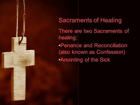 Sacraments of Healing There are two Sacraments of healing: Penance and Reconciliation (also known as Confession) Anointing of the Sick.