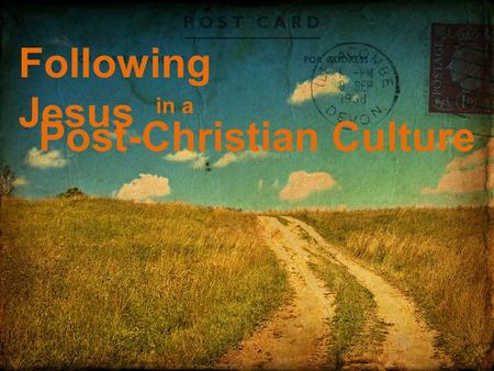 Following Jesus in a Post-Christian Culture. Following Jesus in a Post-Christian Culture Central Text: 1 Peter 1:3-4 Theme: Be hopeful in hostility because.