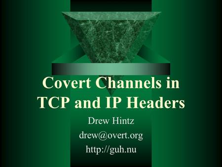 Covert Channels in TCP and IP Headers Drew Hintz