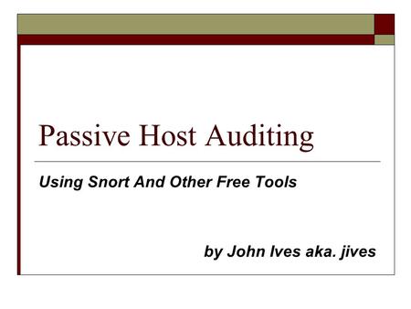 Passive Host Auditing Using Snort And Other Free Tools by John Ives aka. jives.