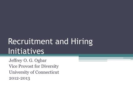 Recruitment and Hiring Initiatives Jeffrey O. G. Ogbar Vice Provost for Diversity University of Connecticut 2012-2013.