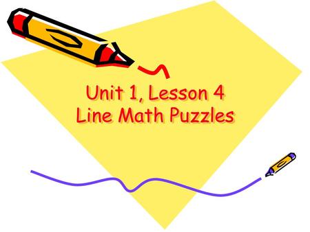 Unit 1, Lesson 4 Line Math Puzzles. Goals Develop mathematical reasoning Practice addition facts.