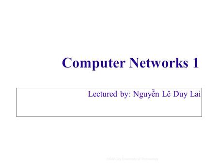 Lectured by: Nguyễn Lê Duy Lai 2/14/2011HCM City University of Technology1.