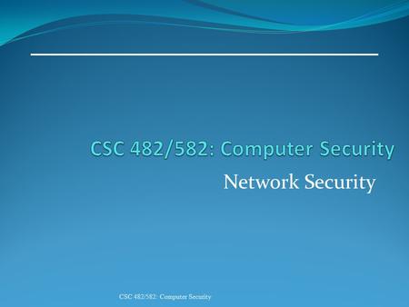 CSC 482/582: Computer Security