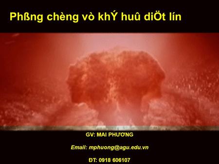 GV: MAI PHƯƠNG   ĐT: 0918 606107 Phßng chèng vò khÝ huû diÖt lín.