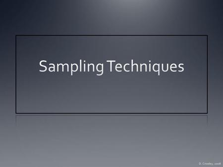 Sampling Techniques To know how to use different sampling techniques Wednesday, May 06, 2015.