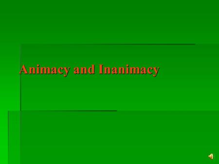 Animacy and Inanimacy The world is broken up into animate or inanimate in Potawatomi Basically this means things are either alive or not alive.Basically.