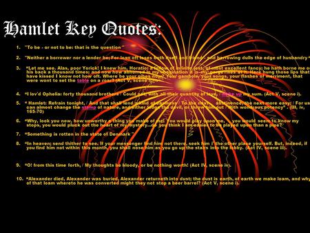 Hamlet Key Quotes: 1. To be - or not to be: that is the question  2. Neither a borrower nor a lender be; For loan oft loses both itself and friend -