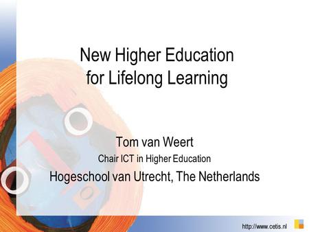 New Higher Education for Lifelong Learning Tom van Weert Chair ICT in Higher Education Hogeschool van Utrecht, The Netherlands.