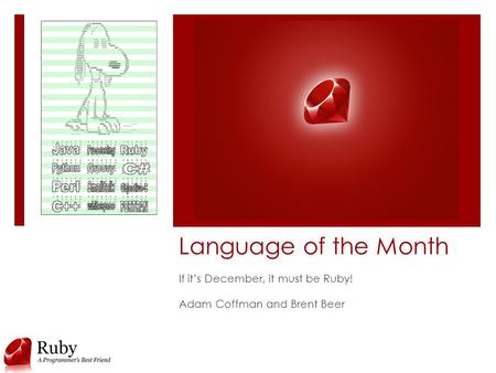 Language of the Month If it’s December, it must be Ruby! Adam Coffman and Brent Beer.