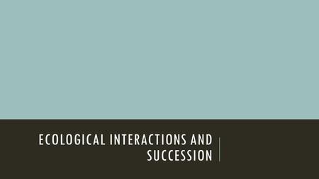 ECOLOGICAL INTERACTIONS AND SUCCESSION. INTERACTIONS  Competition  Predation  Predator  Prey  Symbyosis  Mutualism: benefits both species  Commensalism: