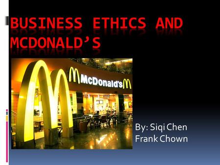 By: Siqi Chen Frank Chown. Introduction: Ethics in Business  Because not all business is governmentally regulated, an action may be legal, but still.