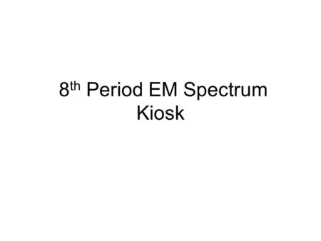 8 th Period EM Spectrum Kiosk. Radio Waves Ari Ehasz, Darian Hicks, Alicia Graves Radio Waves Ari Ehasz, Darian Hicks, Alicia Graves.