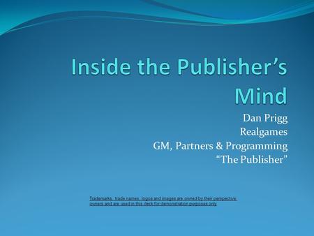 Dan Prigg Realgames GM, Partners & Programming “The Publisher” Trademarks, trade names, logos and images are owned by their perspective owners and are.