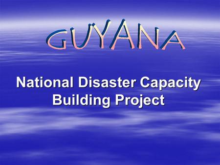 National Disaster Capacity Building Project. Gregory Paragh Kathy-Ann Morain Kathy-Ann Morain Christine Lewis Christine Lewis Nazrul Hussain Nazrul Hussain.