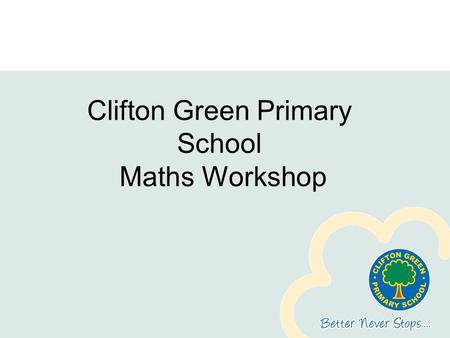 Clifton Green Primary School Maths Workshop. Aims Explain how we teach number across the Early Years. Illustrate progression and development of skills.