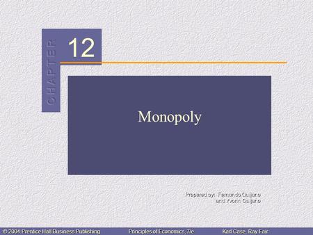 12 Prepared by: Fernando Quijano and Yvonn Quijano © 2004 Prentice Hall Business PublishingPrinciples of Economics, 7/eKarl Case, Ray Fair Monopoly.