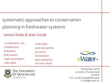 Simon linke & eren turak in collaboration with richard norris bob bailey bob pressey hugh possingham robin abell the ecology centre university of queensland.