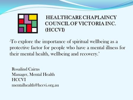 HEALTHCARE CHAPLAINCY COUNCIL OF VICTORIA INC. (HCCVI) ‘ To explore the importance of spiritual wellbeing as a protective factor for people who have a.