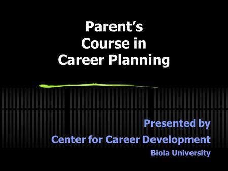 Parent’s Course in Career Planning Presented by Center for Career Development Biola University.