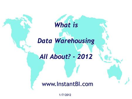 What is Data Warehousing All About? - 2012 1/7/2012 www.InstantBI.com.