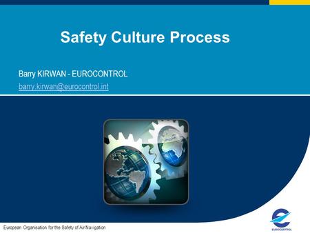 1 Safety Culture Process Barry KIRWAN - EUROCONTROL European Organisation for the Safety of Air Navigation.