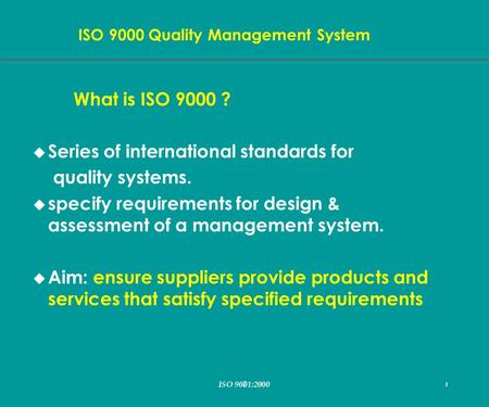 I 1 ISO 9000 Quality Management System ISO 9001:2000 1 What is ISO 9000 ? u Series of international standards for quality systems. u specify requirements.