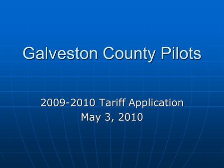 Galveston County Pilots 2009-2010 Tariff Application May 3, 2010.