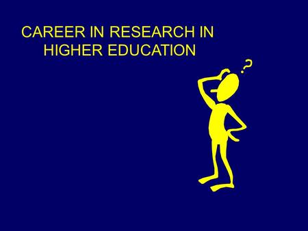 CAREER IN RESEARCH IN HIGHER EDUCATION. ‘An established career in academia, or exclusively, academic research is realistic for only a minority’ ‘More.