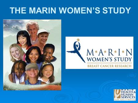 THE MARIN WOMEN’S STUDY. Why was it initiated? Why was it initiated? What is happening now? What is happening now? What will the future bring? What will.