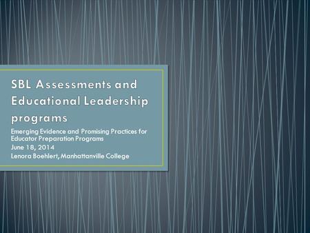 Emerging Evidence and Promising Practices for Educator Preparation Programs June 18, 2014 Lenora Boehlert, Manhattanville College.