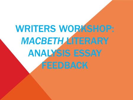 WRITERS WORKSHOP: MACBETH LITERARY ANALYSIS ESSAY FEEDBACK.