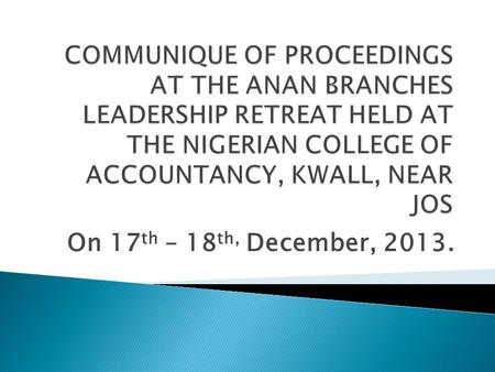 On 17 th – 18 th, December, 2013..  The Retreat on Branch Leadership and Best Practices in Professional Accountancy Organisations (PAOs) held at Nigerian.