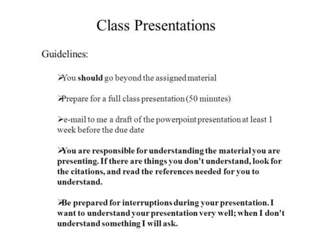 Class Presentations Guidelines:  You should go beyond the assigned material  Prepare for a full class presentation (50 minutes)  e-mail to me a draft.