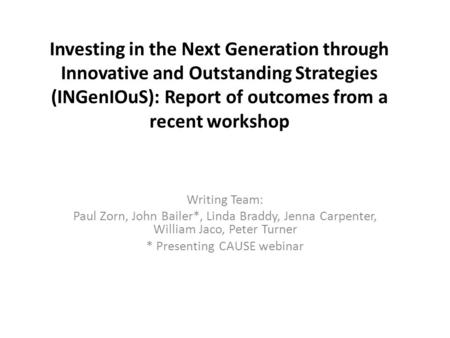 Investing in the Next Generation through Innovative and Outstanding Strategies (INGenIOuS): Report of outcomes from a recent workshop Writing Team: Paul.