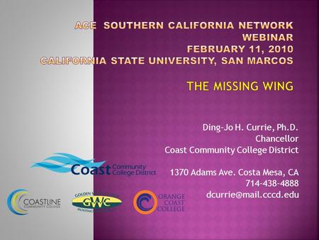 Ding-Jo H. Currie, Ph.D. Chancellor Coast Community College District 1370 Adams Ave. Costa Mesa, CA 714-438-4888