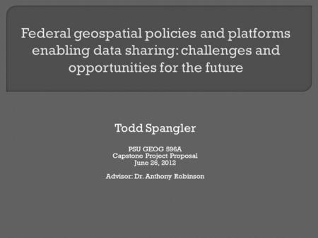 Todd Spangler PSU GEOG 596A Capstone Project Proposal June 26, 2012 Advisor: Dr. Anthony Robinson.