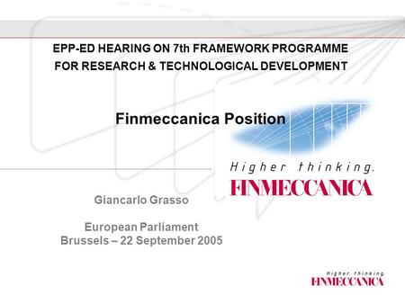 Giancarlo Grasso European Parliament Brussels – 22 September 2005 EPP-ED HEARING ON 7th FRAMEWORK PROGRAMME FOR RESEARCH & TECHNOLOGICAL DEVELOPMENT Finmeccanica.