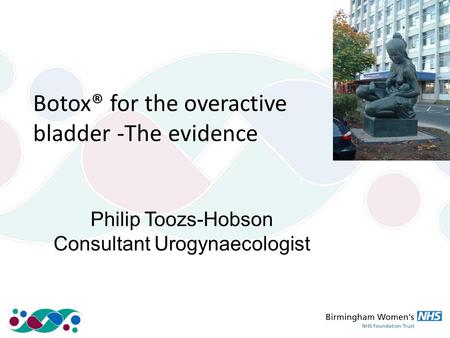 Botox® for the overactive bladder -The evidence Philip Toozs-Hobson Consultant Urogynaecologist.