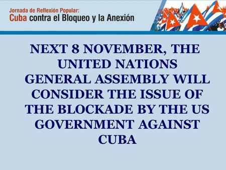 NEXT 8 NOVEMBER, THE UNITED NATIONS GENERAL ASSEMBLY WILL CONSIDER THE ISSUE OF THE BLOCKADE BY THE US GOVERNMENT AGAINST CUBA.