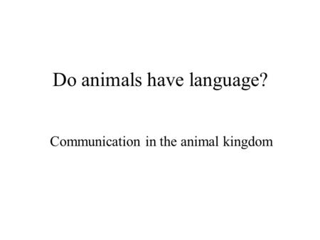 Do animals have language? Communication in the animal kingdom.