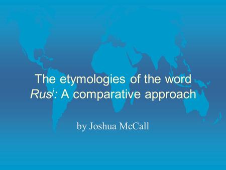 The etymologies of the word Rus j : A comparative approach by Joshua McCall.