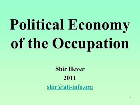 1 Political Economy of the Occupation Shir Hever 2011