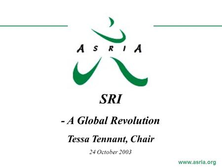 Www.asria.org SRI - A Global Revolution Tessa Tennant, Chair 24 October 2003.