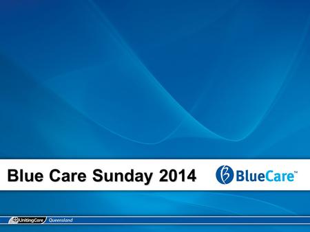 Blue Care Sunday 2014. The people gather Today we gather to remember those who formed Blue Care into the agency it is today. Today we remember how we.